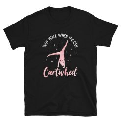 Why Walk When You Can Cartwheel Unisex T-Shirt