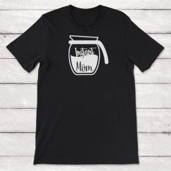 Witty Mom Novelty Coffee Pot Instant Mom Mothers Day Gift Unisex T-Shirt