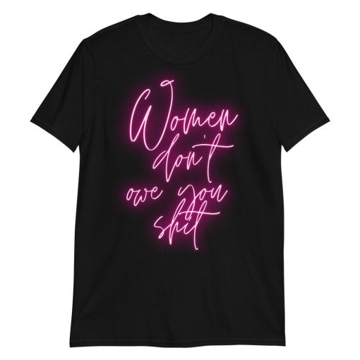 Women Don’t Owe You Neon Art Unisex T-Shirt