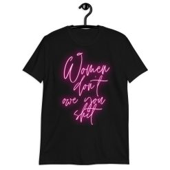 Women Don’t Owe You Neon Art Unisex T-Shirt