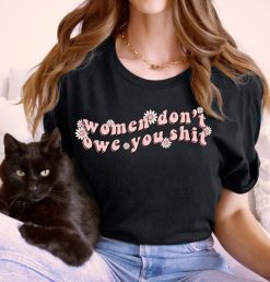 Women Dont Owe You Shit Feminism Womens Unisex T-Shirt