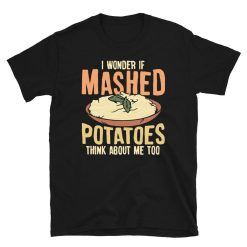 Wonder if Mashed Potatoes Think about me Festive Unisex T-Shirt