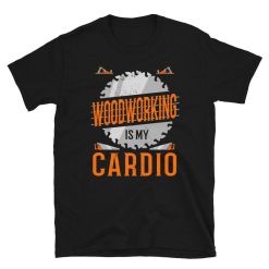 Woodworking is my Cardio Unisex T-Shirt