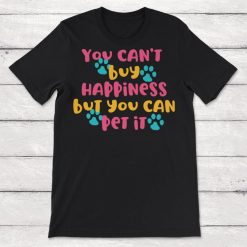 You Cant Buy Happiness But You Can Pet It Dog Loveri Pet Lover Unisex T-Shirt