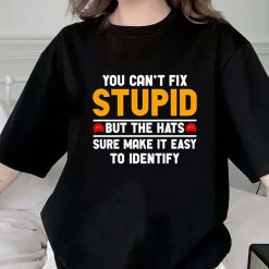 You Can’t Fix Stupid You Can’t Fix Stupid But The Hats Sure Make It Easy To Identify Unisex T-Shirt