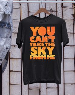 You Can’t Take The Sky From Me Unisex T-Shirt