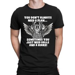 You Don’t Always Need A Plan Sometimes You Just Need Balls And A Beard Unisex T-Shirt