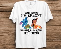 You Think I’m Crazy You Should See Me With My Best Friend Disney Lilo And Stitch Unisex T-Shirt