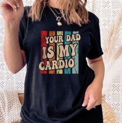 Your Dad Is My Cardio Funny Workout Fitness Vintage Fathers Day Unisex T-Shirt