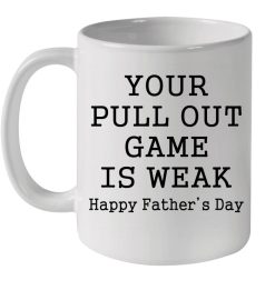 Your Pull Out Game Is Weak Happy Father’s Day Premium Sublime Ceramic Coffee Mug White