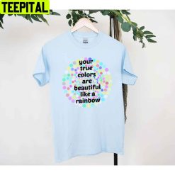Your True Colors Are Beautiful Like A Rainbow Unisex T-Shirt