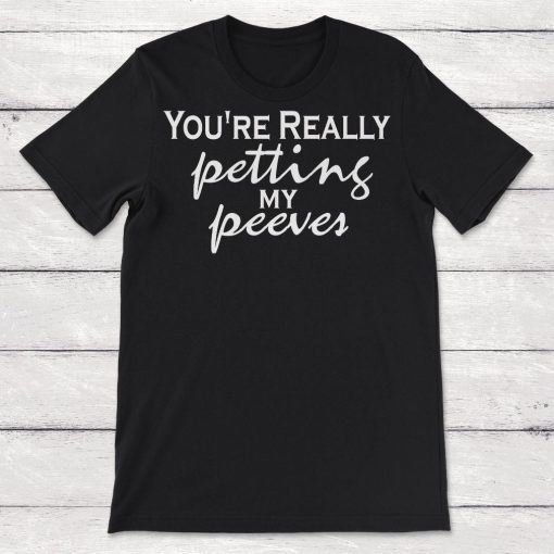 Youre Really Petting My Peeves Unisex T-Shirt