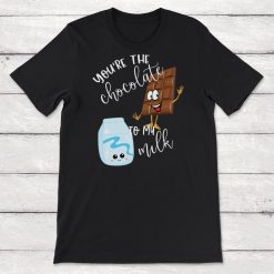 Youre the Chocolate to My Milk Gift Unisex T-Shirt