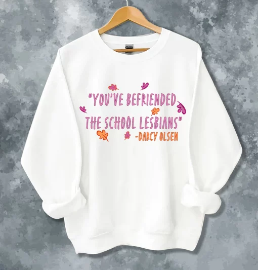 You’ve Befriended The School Lesbians Darcy Tara Heartstopper Quote Unisex Sweatshirt