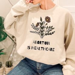 Abortion Is Healthcare My Body My Choice Unisex Sweatshirt