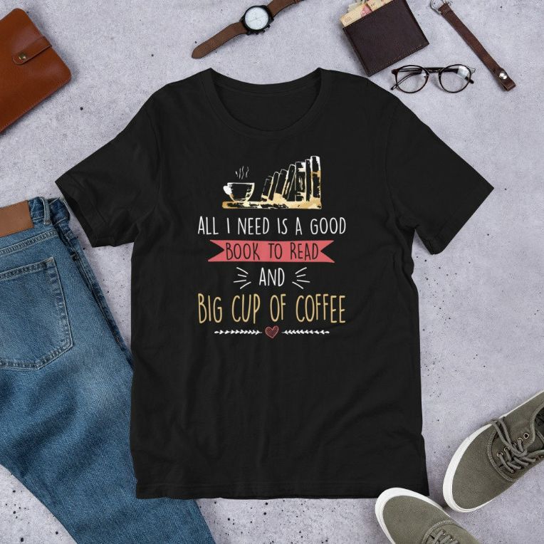 All I Need Is Good Book To Read And Big Cup of Coffee Reader Short-Sleeve Unisex T-Shirt