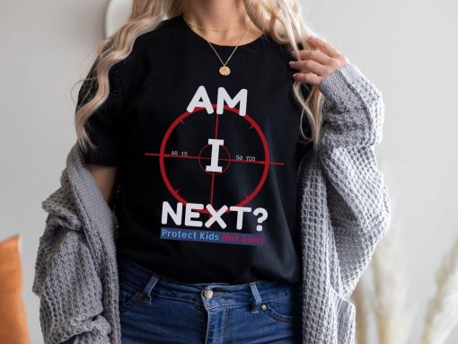 Am I Next Pro Gun Reform Now Gun Control Anti Gun Protest Teacher End Gun Violence Policy Change Unisex T-Shirt