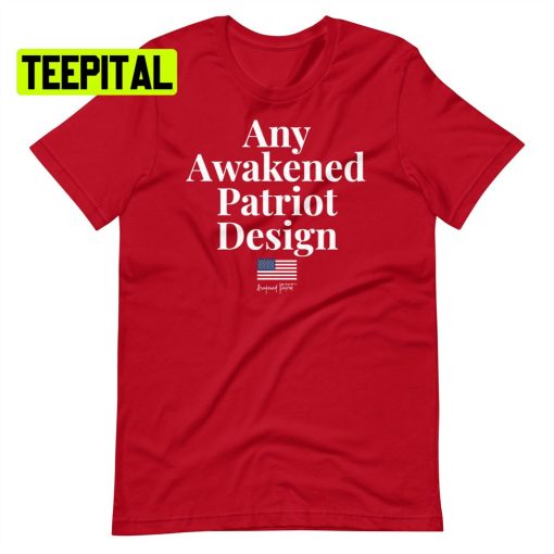 Any Awakened Patriot Design Unsiex T-Shirt