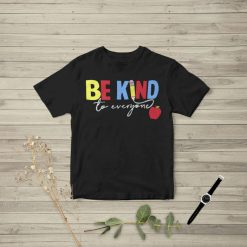 Be Kind To Everyone Shirt