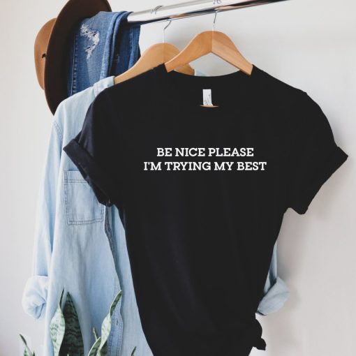 Be Nice Please Im Trying My Best Unisex T-Shirt