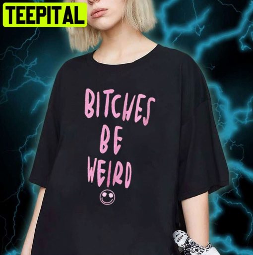 Bitches Is Weird Unisex T-Shirt