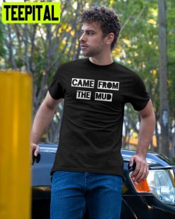 Came From The Mud Unisex T-Shirt