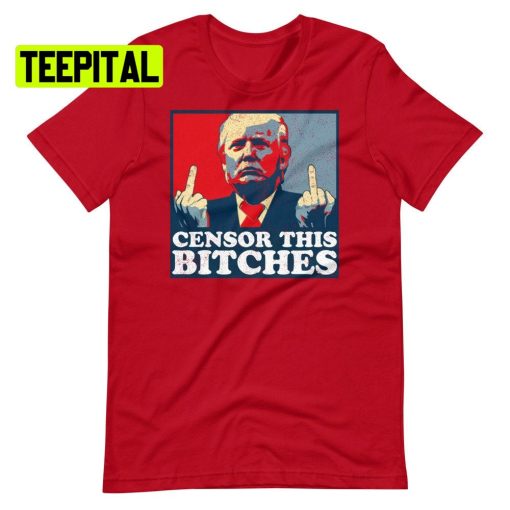 Censor This Bitches Trump Unsiex T-Shirt