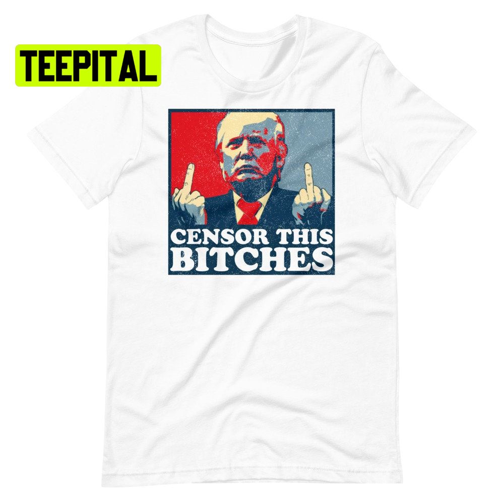 Censor This Bitches Trump Unsiex T-Shirt