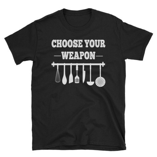 Chef Funny Cooking Choose Your Weapon T-Shirt