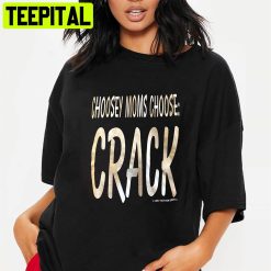 Choosey Moms Choose Crack Unisex T-Shirt