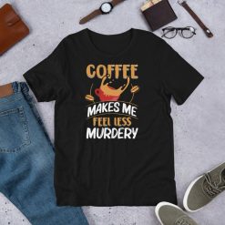 Coffee Making Me Less Murdery – Espresso Caffeine Fans Short-Sleeve Unisex T-Shirt