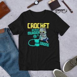 Crochet Because Murder Is Wrong – Funny Cat Crocheting Short-Sleeve Unisex T-Shirt