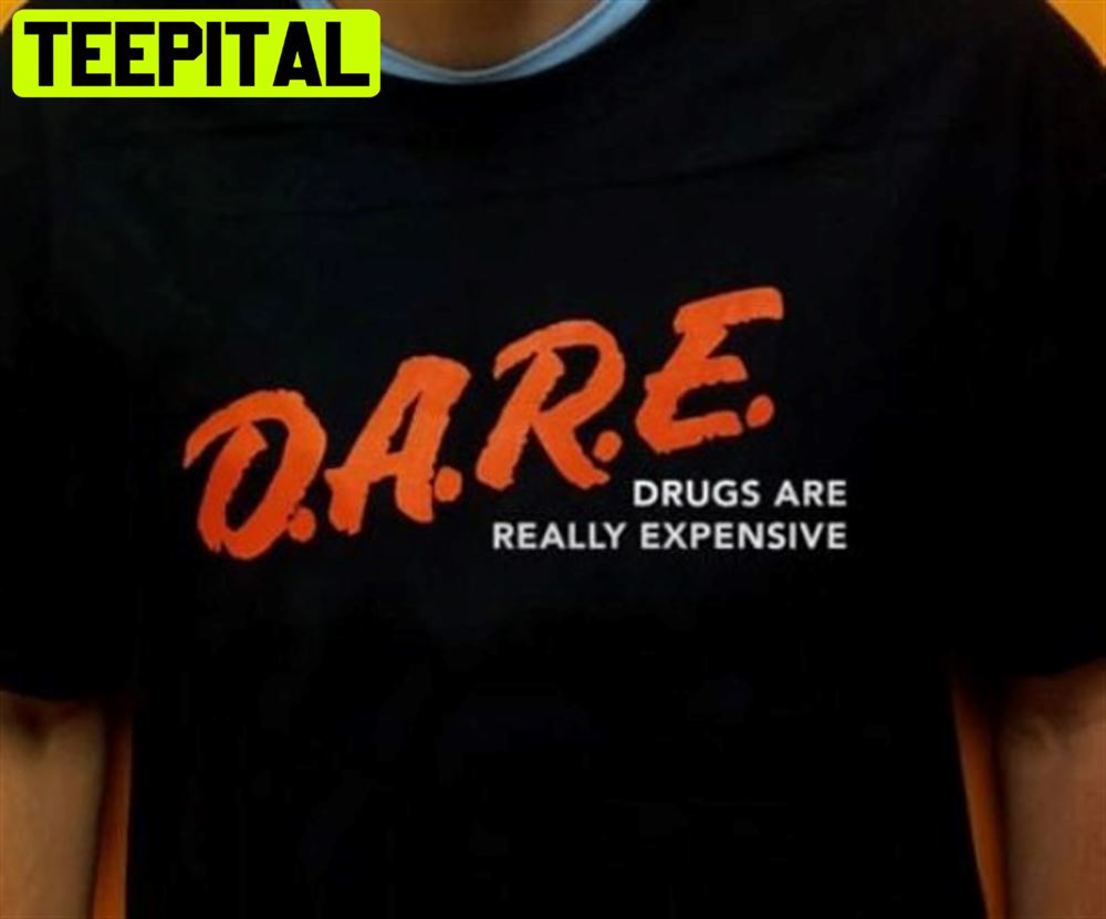 Dare Drugs Are Really Expensive Unisex T-Shirt