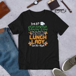 Dear Santa I Really Did Try To Be A Good Lunch Lady Fun Xmas Gift Short-Sleeve Unisex T-Shirt