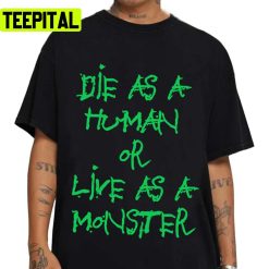 Die As A Human Or Live As A Monster Sweet Home Unisex T-Shirt