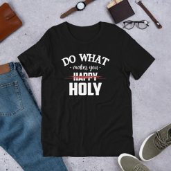 Do What Makes You Happy Holy Humor Saying Short-Sleeve Unisex T-Shirt