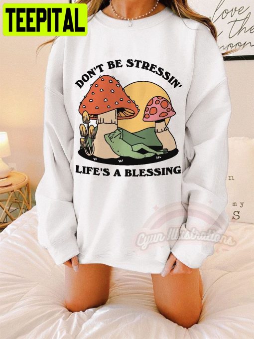 Don’t Be Stressin’ Life A Blessing Unisex Sweatshirt