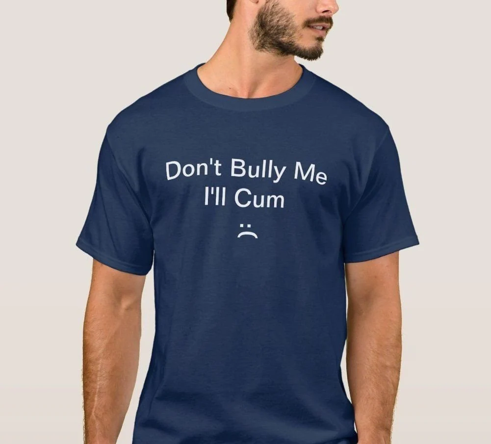 Don't Bully Me I'll Cum Unisex T-Shirt