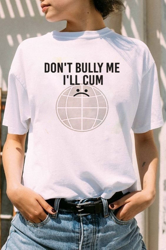 Don't Bully Me I'll Cum Unisex T-Shirt