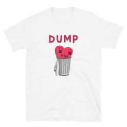 Dump Him Shirt