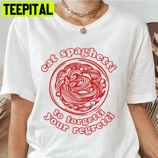 Eat Spaghetti To Forgetti Your Regretti Unisex T-Shirt