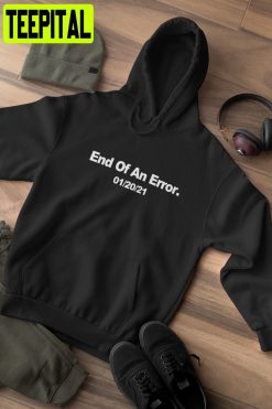 End Of An Error Hoodie Biden Harris Inauguration Day Hooded Unisex T-Shirt