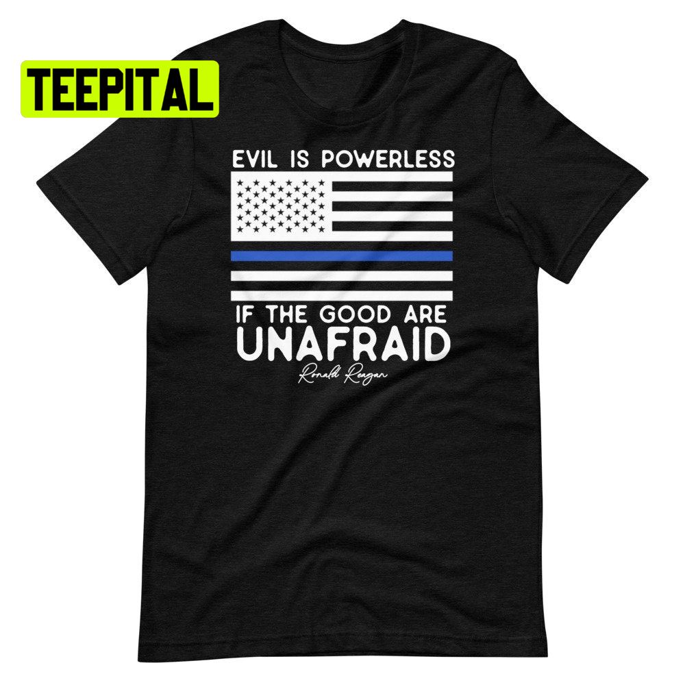 Evil Is Powerless If The Good Are Unafraid Ronald Reagan Quote Unsiex T-Shirt