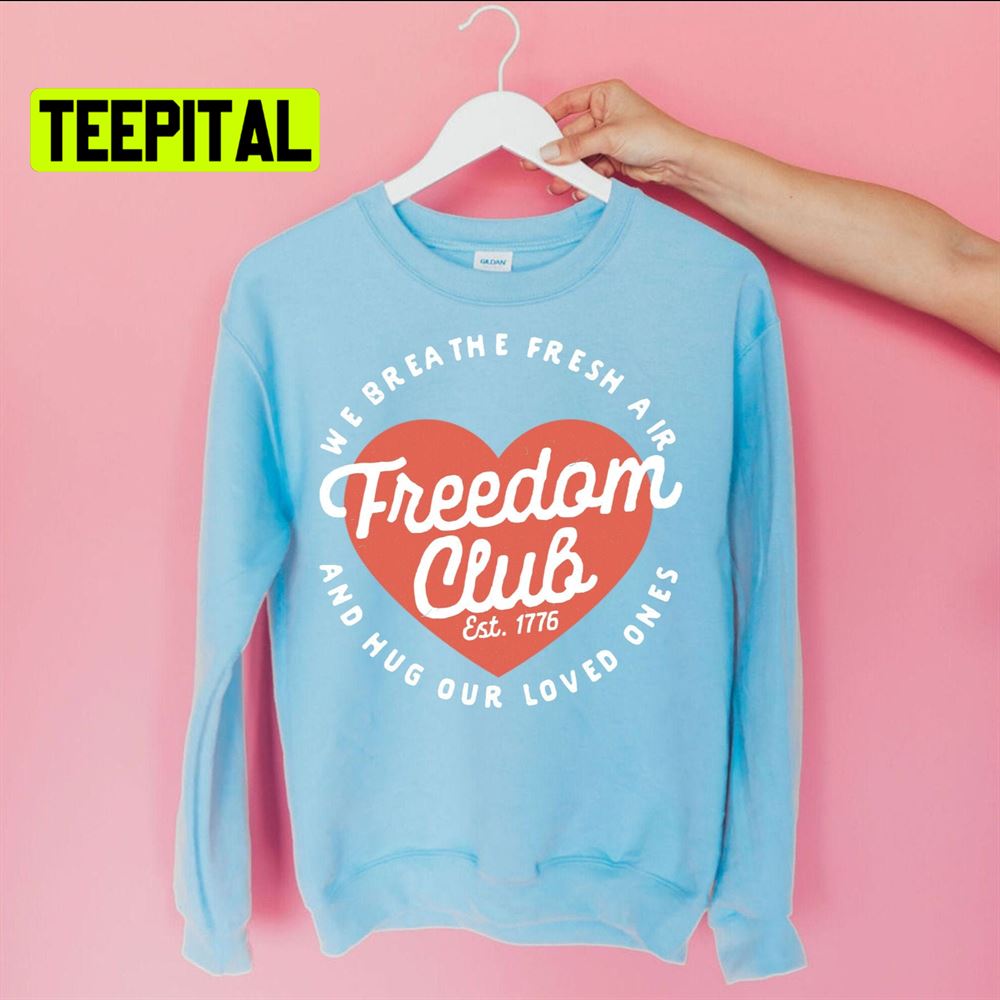 Freedom Club Est 1776 We Breathe Fresh Air And Hug Our Loved Ones Unsiex T-Shirt