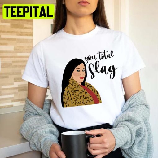 Funny Quote Kat Slater You Total Slag Unisex T-Shirt