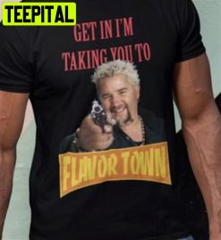 Get In I’m Taking You To Flavortown Guy Fieri Unisex T-Shirt