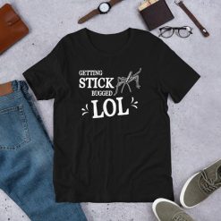 Getting Stick Bugged LOL – Meme Funny Saying Bug Short-Sleeve Unisex T-Shirt