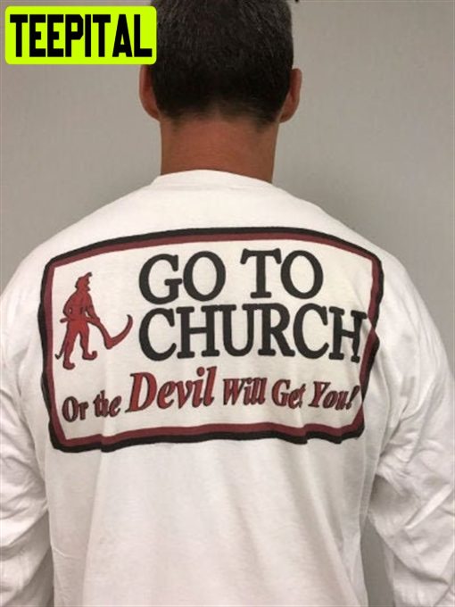 Go To Church Or The Devil Will Get You Alabama Unisex Sweatshirt