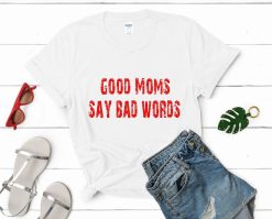 Good Moms Say Bad Words Shirt