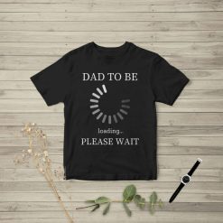 Happy Fathers Day – Dad To Be Please Wait T-Shirt